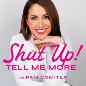 Shut Up! Tell Me More