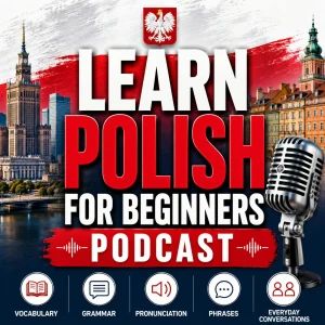 Learn Polish for Beginners Podcast: Learning Basic Polish Language Vocabulary, Grammar, Pronunciation, Phrases, and Everyday