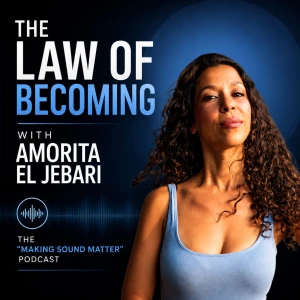 The Law of Becoming™ (TLOB™) by Amorita El Jebari ⏐ The "Making Sound Matter™ " Podcast Show