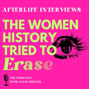 Afterlife Interviews: The Women History Tried To Erase