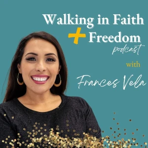 Walking in Faith and Freedom with Frances Vela