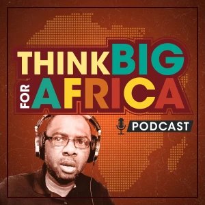 Think BIG for Africa Podcast