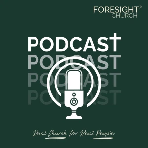 Foresight Church's Podcast