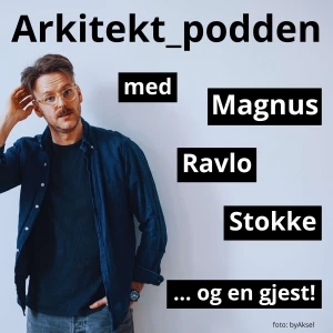 Arkitektpodden med Magnus Ravlo Stokke