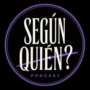 ¿Segun Quien? Podcast