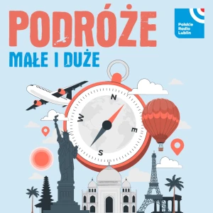 Podróże małe i duże w Radiu Lublin