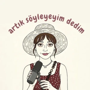 artık söyleyeyim dedim