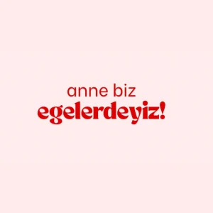 Anne Biz Egelerdeyiz!