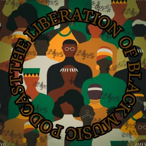 The Liberation of Black Music Podcast