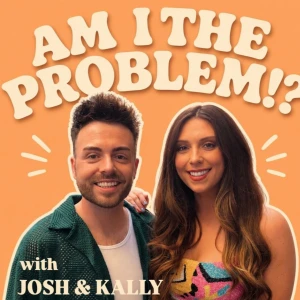 Am I The Problem!? With Josh and Kally
