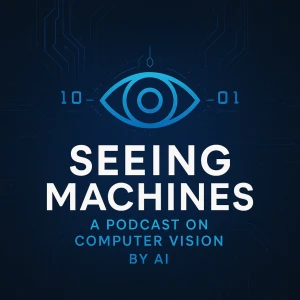 Seeing Machines: A Podcast on Computer Vision by AI