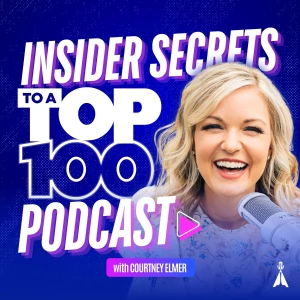 Insider Secrets to a Top 100 Podcast with Courtney Elmer | Podcasting Strategies for Growing a Podcast That Converts