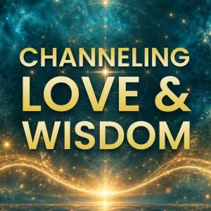 Channeling Love and Wisdom