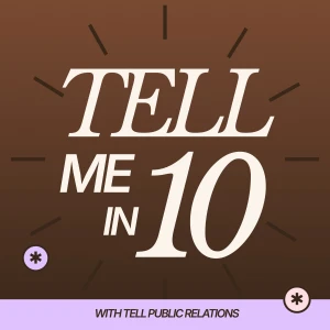 Tell Me in Ten Show by TELL Public Relations -- Publicity and Personal Branding Strategies