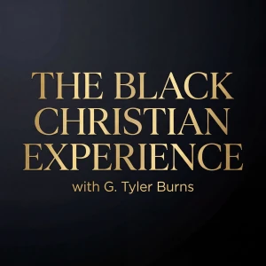 The Black Christian Experience with G. Tyler Burns