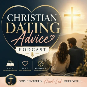 Christian Dating Advice Podcast: Relationships, Love, and Marriage through a Christianity Perspective