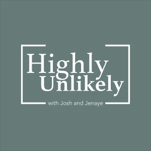 Highly Unlikely with Josh & Jenaye