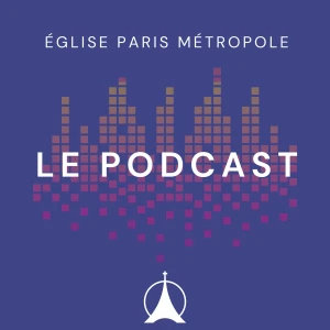 EPM Eglise Paris Métropole | Le Podcast