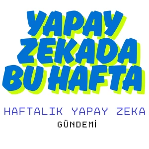 Yapay Zekada Bu Hafta