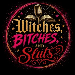 Witches, Bitches, and Sluts