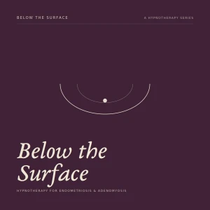 Below The Surface: Hypnotherapy For Endometriosis and Adenomyosis