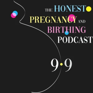 9 + 9 The Honest Pregnancy and Birthing Podcast