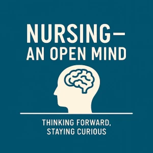 Nursing - An Open Mind. Thinking Forward. Staying Curious.