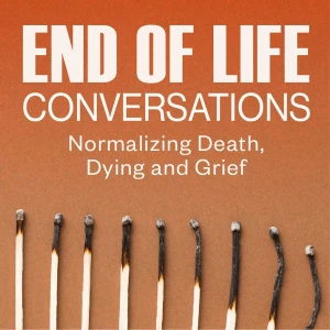 End of Life Conversations: Normalizing Talk About Death, Dying, and Grief