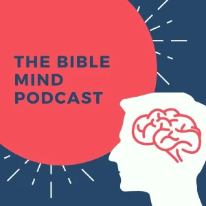 The Bible Mind Podcast: Experiencing our Life and Times from a Christian Perspective
