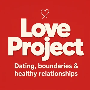 Love Project: Dating, boundaries & healthy relationships