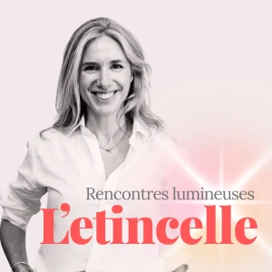 L'Etincelle, le podcast des rencontres lumineuses