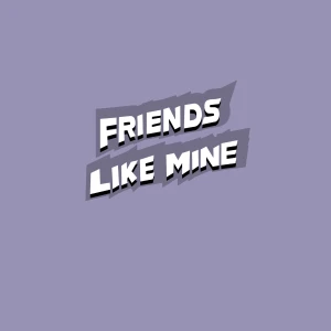 Friends Like Mine
