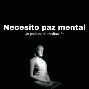 Necesito paz mental - Un podcast de meditaciones 🧘♂️🧘🏻♀️🧘🏾