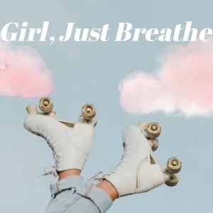 Girl, Just Breathe