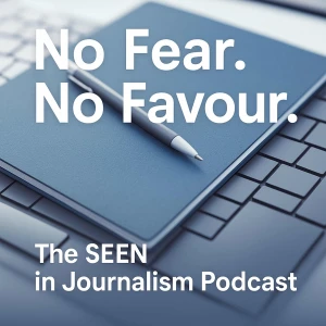 No Fear. No Favour. The SEEN in Journalism Podcast