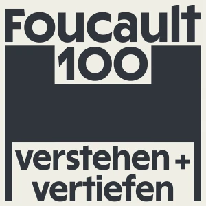Foucault100 - Verstehen und Vertiefen