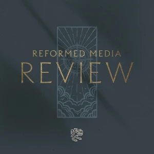 Reformed Media Review