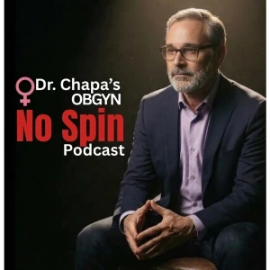 Dr. Chapa's OBGYN No Spin Podcast