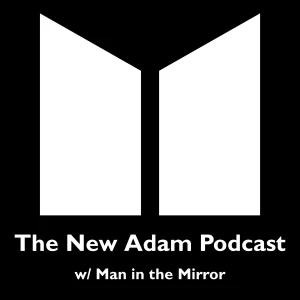 The New Adam Podcast w/ Man in the Mirror