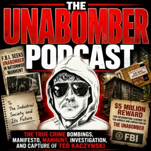 The Unabomber Podcast: The True Crime Bombings, Manifesto, Manhunt, Investigation, and Capture of Ted Kaczynski
