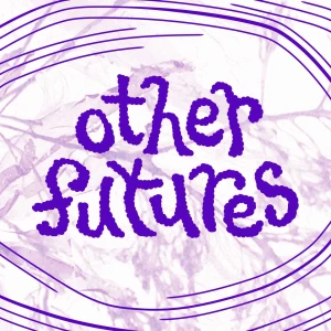 other futures: tech, resistance & imagining otherwise