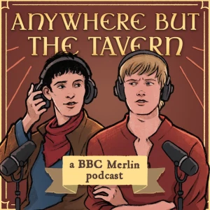 Anywhere but the Tavern - A Merlin Rewatch Podcast