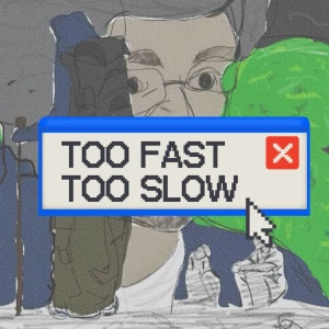 TOO FAST TOO SLOW