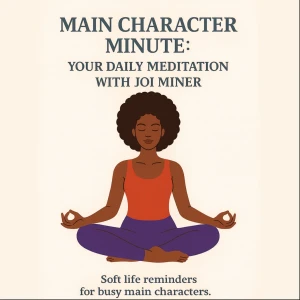 Main Character Minute: Your Daily Meditation with Joi Miner
