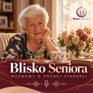 Blisko Seniora - rozmowy o późnej starości