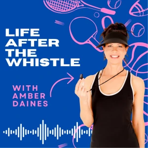 Life After the Whistle with Amber Daines