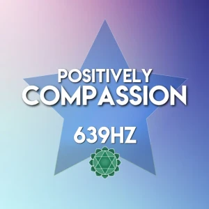 Positively Compassion 639Hz